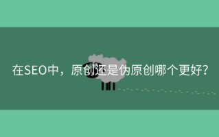 在SEO中，原创还是伪原创哪个更好？