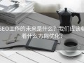 SEO工作的未来是什么？我们应该朝着什么方向优化？