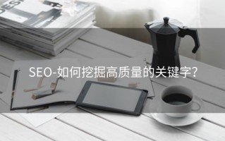 SEO-如何挖掘高质量的关键字？