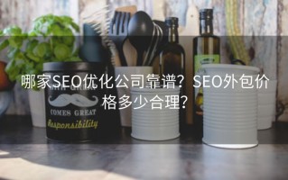 哪家SEO优化公司靠谱？SEO外包价格多少合理？