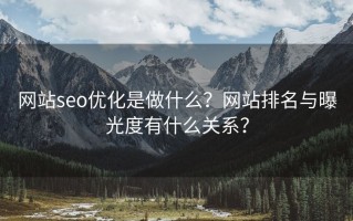 网站seo优化是做什么？网站排名与曝光度有什么关系？