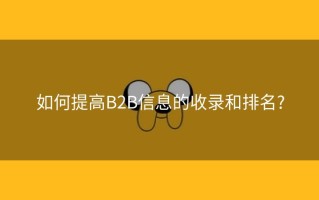 如何提高B2B信息的收录和排名?