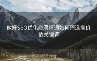 做好SEO优化必须精通如何筛选高价值关键词