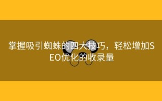 掌握吸引蜘蛛的四大技巧，轻松增加SEO优化的收录量