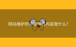 网站维护的实际操作内容是什么？