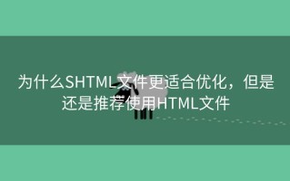 为什么SHTML文件更适合优化，但是还是推荐使用HTML文件