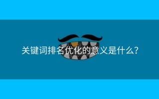 关键词排名优化的意义是什么？