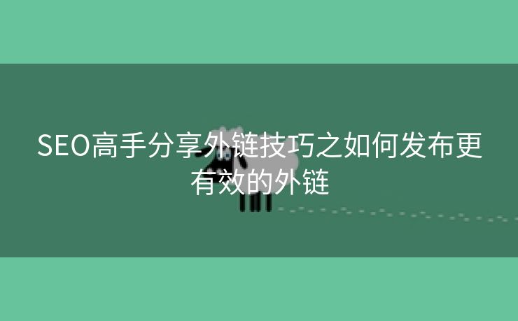 SEO高手分享外链技巧之如何发布更有效的外链-第2张图片-慧达站长工具