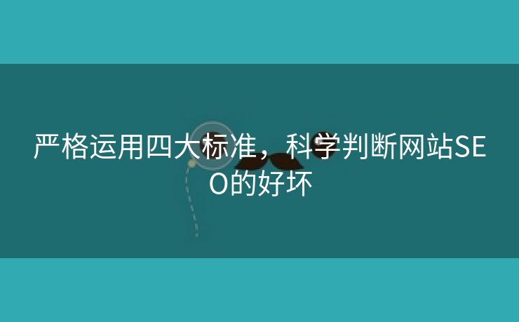 严格运用四大标准，科学判断网站SEO的好坏-第2张图片-慧达站长工具