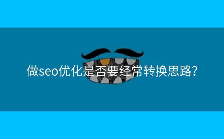 做seo优化是否要经常转换思路？-第2张图片-慧达站长工具