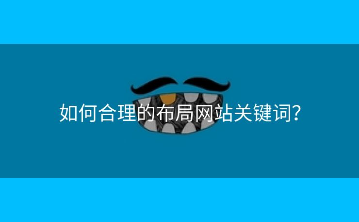 如何合理的布局网站关键词？-第1张图片-慧达站长工具