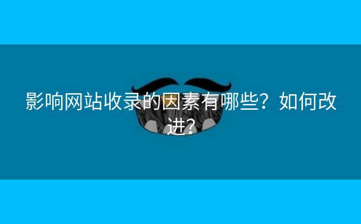 影响网站收录的因素有哪些？如何改进？-第2张图片-慧达站长工具