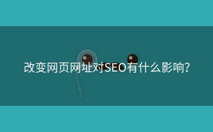 改变网页网址对SEO有什么影响？-第2张图片-慧达站长工具