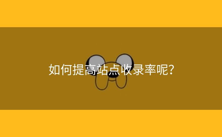 如何提高站点收录率呢？-第1张图片-慧达站长工具