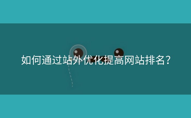 如何通过站外优化提高网站排名？-第2张图片-慧达站长工具