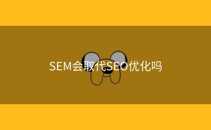 SEM会取代SEO优化吗-第1张图片-慧达站长工具