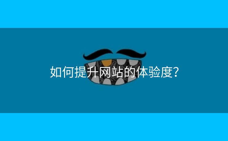 如何提升网站的体验度？-第1张图片-慧达站长工具