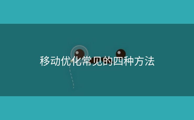 移动优化常见的四种方法-第2张图片-慧达站长工具