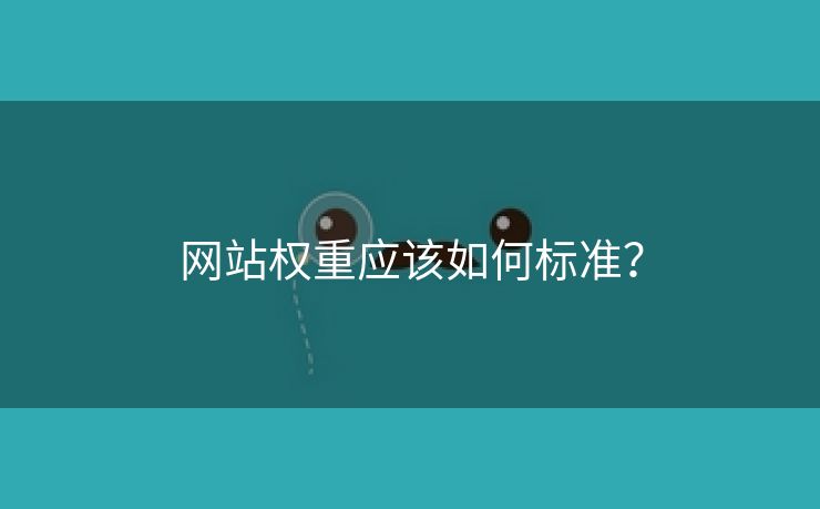 网站权重应该如何标准？-第1张图片-慧达站长工具