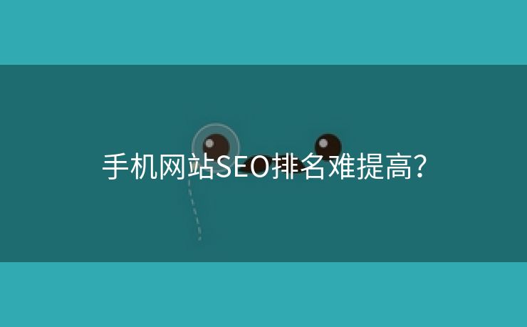 手机网站SEO排名难提高？-第2张图片-慧达站长工具