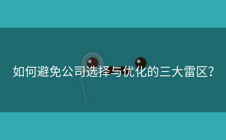 如何避免公司选择与优化的三大雷区？-第1张图片-慧达站长工具