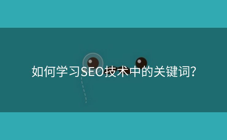 如何学习SEO技术中的关键词？-第2张图片-慧达站长工具