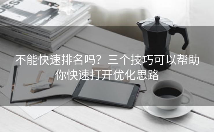 不能快速排名吗？三个技巧可以帮助你快速打开优化思路-第2张图片-慧达站长工具