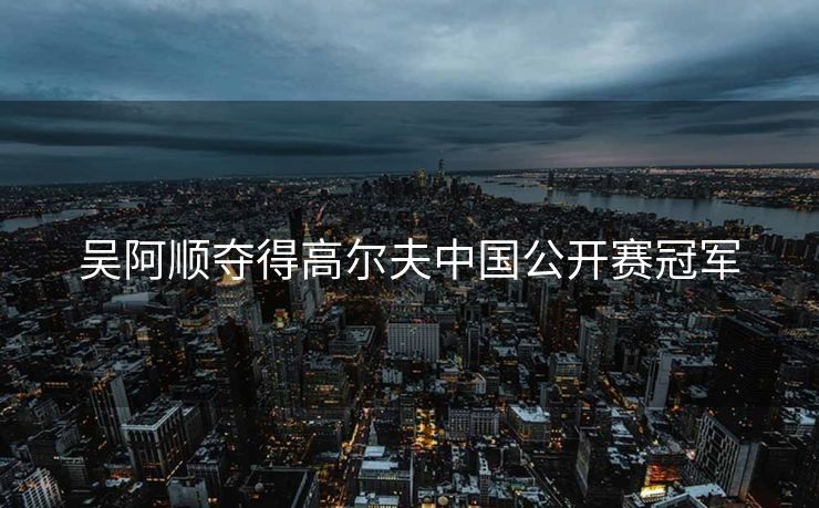 吴阿顺夺得高尔夫中国公开赛冠军
