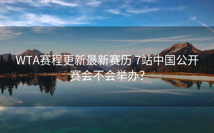 WTA赛程更新最新赛历 7站中国公开赛会不会举办？