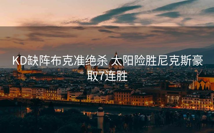 KD缺阵布克准绝杀 太阳险胜尼克斯豪取7连胜