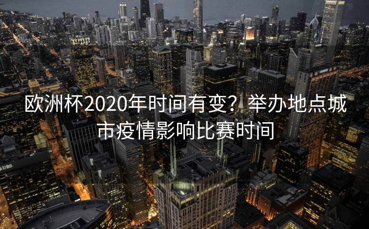 欧洲杯2020年时间有变？举办地点城市疫情影响比赛时间