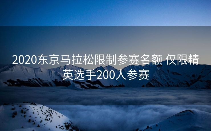 2020东京马拉松限制参赛名额 仅限精英选手200人参赛