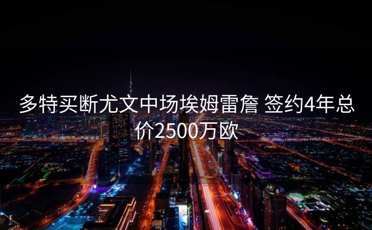 多特买断尤文中场埃姆雷詹 签约4年总价2500万欧