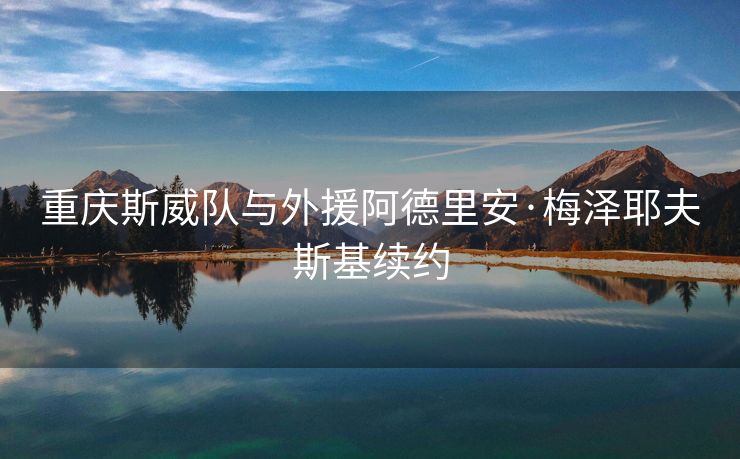 重庆斯威队与外援阿德里安·梅泽耶夫斯基续约