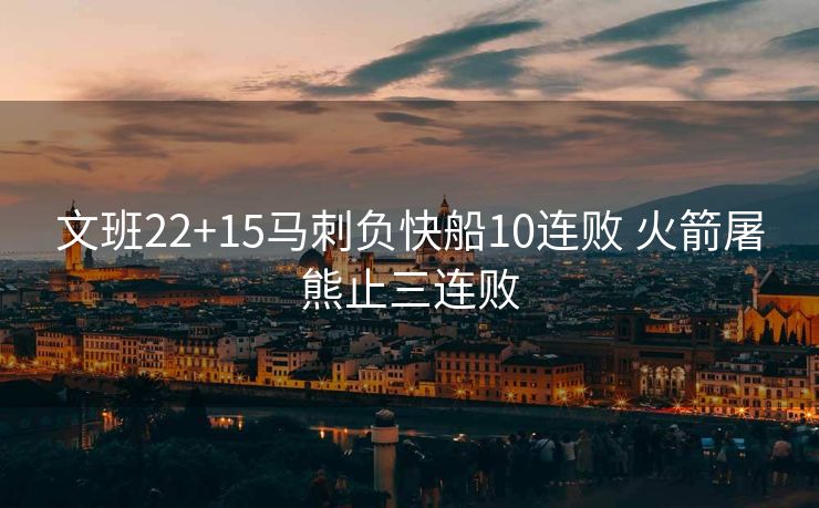 文班22+15马刺负快船10连败 火箭屠熊止三连败