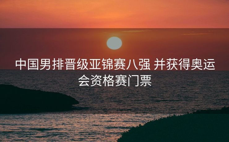 中国男排晋级亚锦赛八强 并获得奥运会资格赛门票