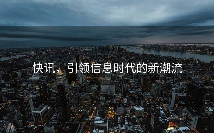 快讯，引领信息时代的新潮流