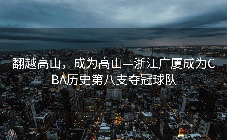 翻越高山，成为高山—浙江广厦成为CBA历史第八支夺冠球队