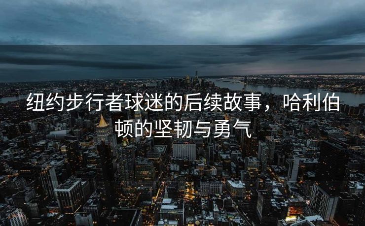 纽约步行者球迷的后续故事，哈利伯顿的坚韧与勇气