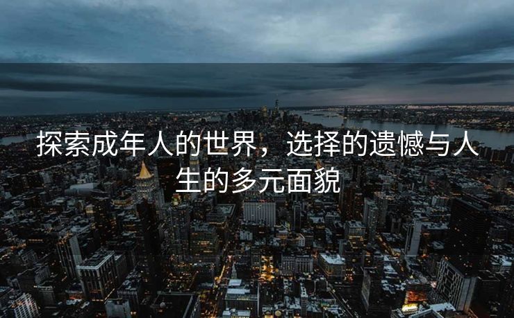 探索成年人的世界，选择的遗憾与人生的多元面貌