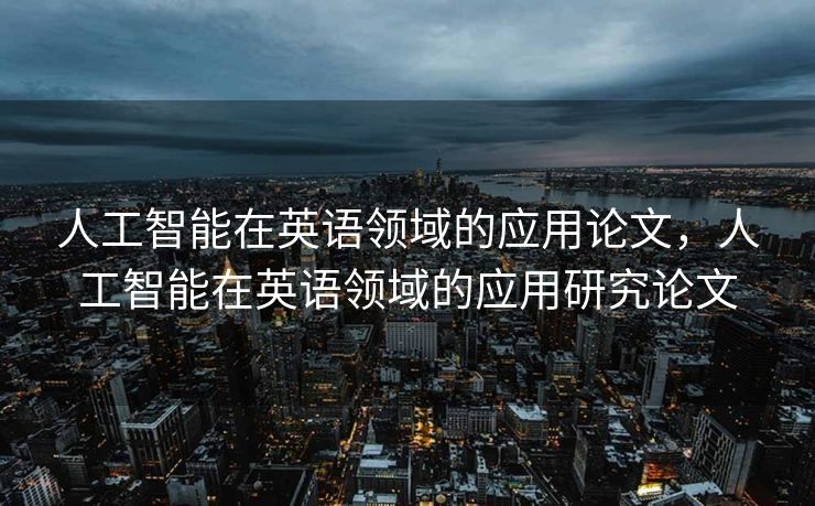 人工智能在英语领域的应用论文，人工智能在英语领域的应用研究论文