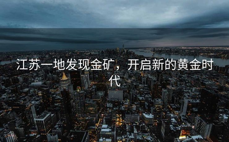 江苏一地发现金矿，开启新的黄金时代