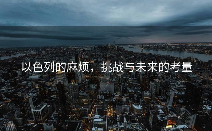 以色列的麻烦，挑战与未来的考量