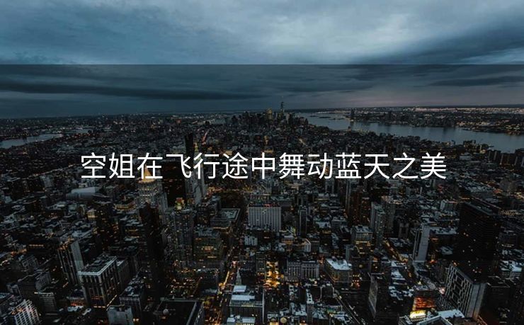 空姐在飞行途中舞动蓝天之美