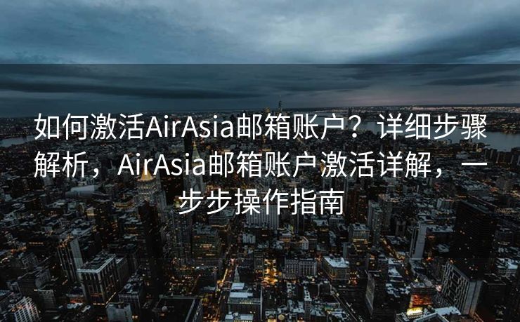 如何激活AirAsia邮箱账户？详细步骤解析，AirAsia邮箱账户激活详解，一步步操作指南