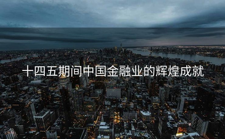 十四五期间中国金融业的辉煌成就
