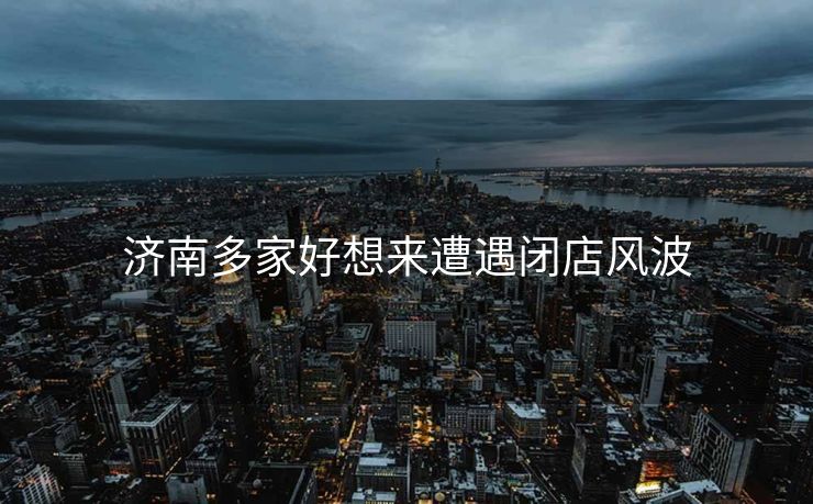 济南多家好想来遭遇闭店风波