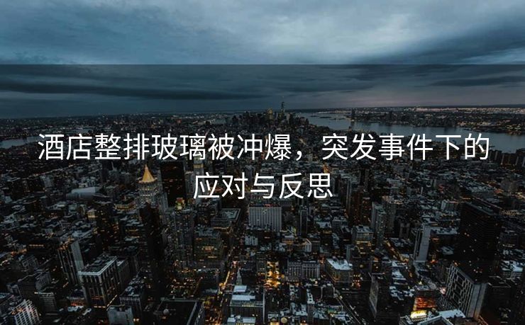 酒店整排玻璃被冲爆，突发事件下的应对与反思