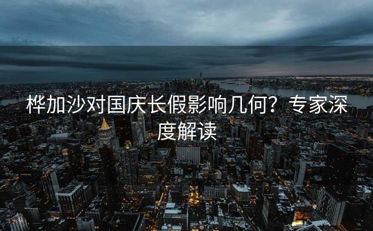 桦加沙对国庆长假影响几何？专家深度解读