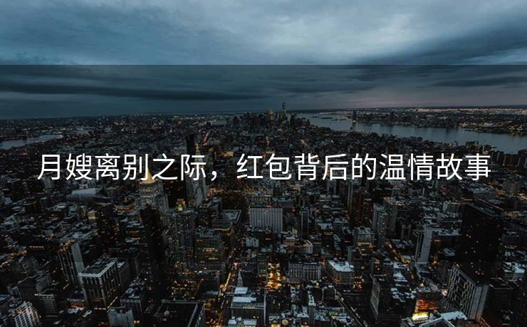 月嫂离别之际，红包背后的温情故事